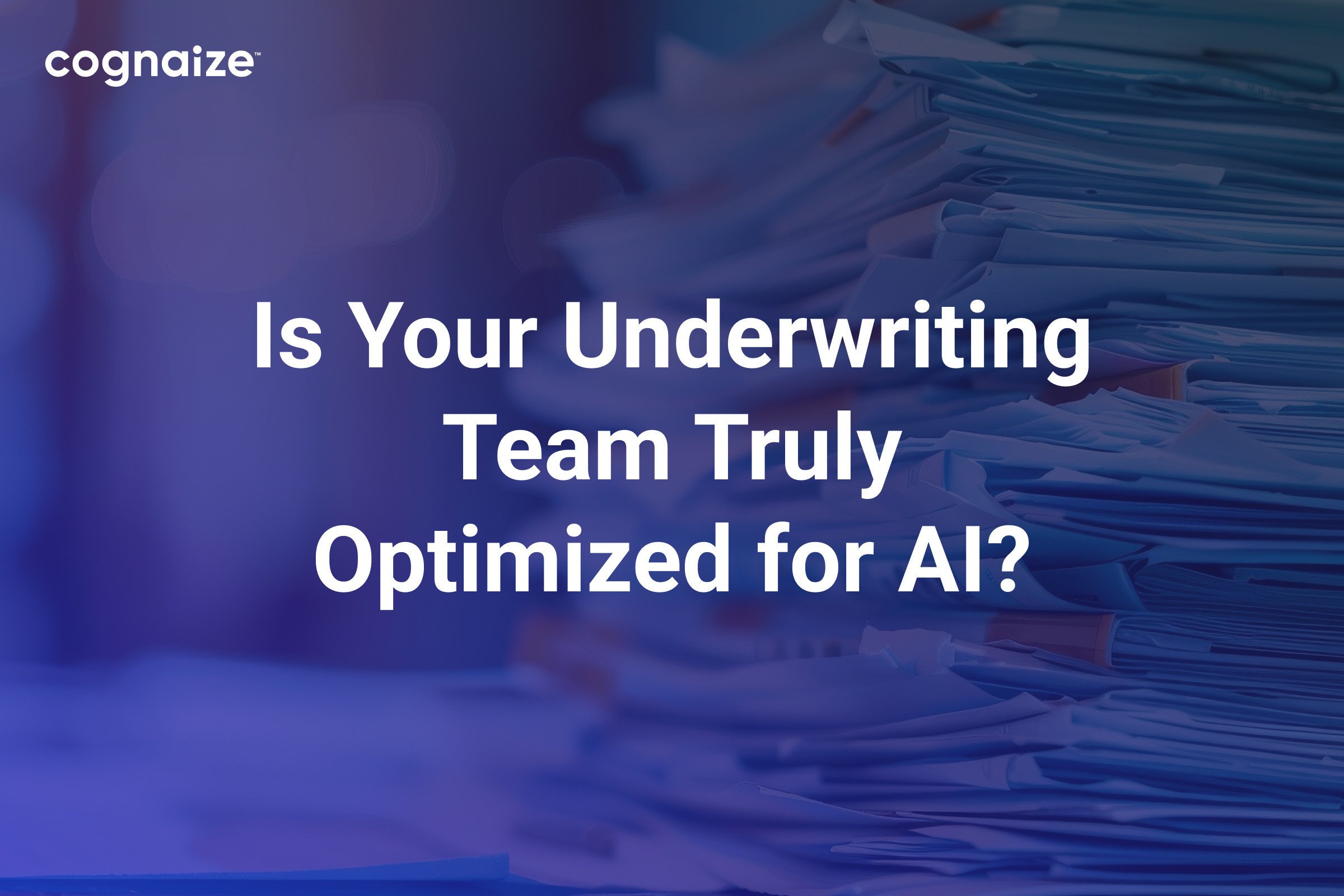 Is Your Underwriting Team Truly Optimized for AI?